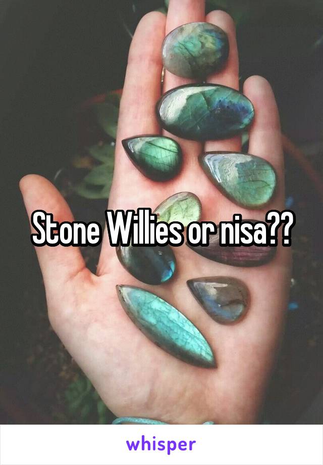 Stone Willies or nisa??