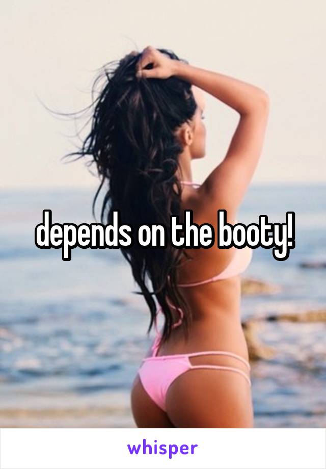 depends on the booty!