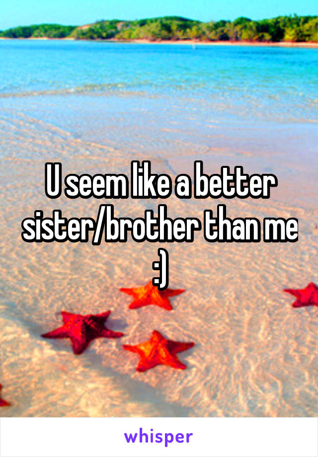 U seem like a better sister/brother than me :)