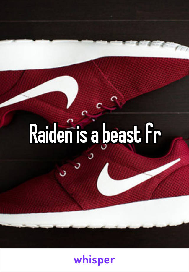 Raiden is a beast fr