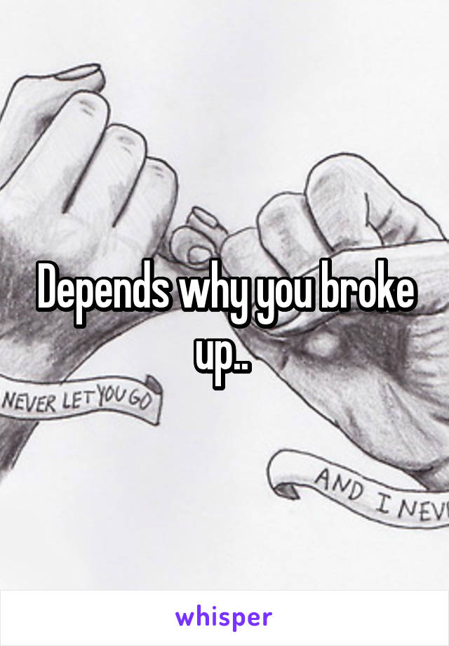 Depends why you broke up.. 