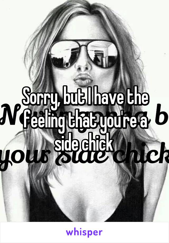 Sorry, but I have the feeling that you're a side chick 