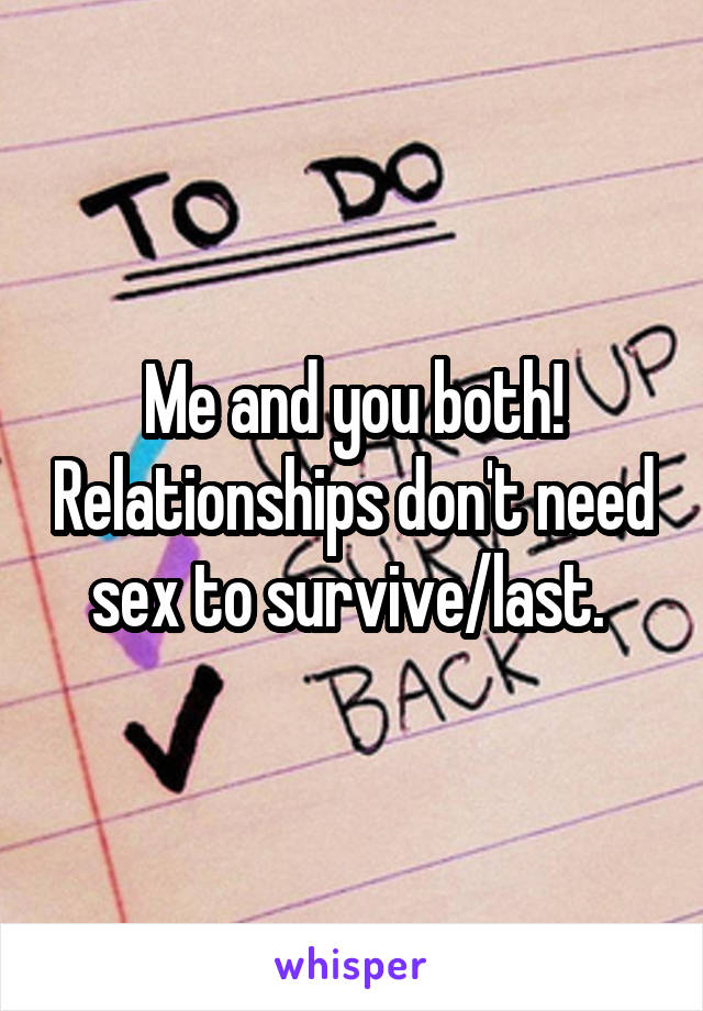 Me and you both! Relationships don't need sex to survive/last. 