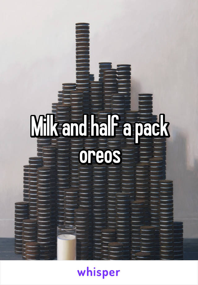 Milk and half a pack oreos