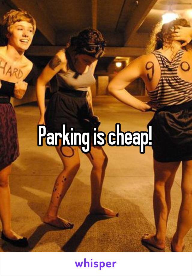 Parking is cheap! 