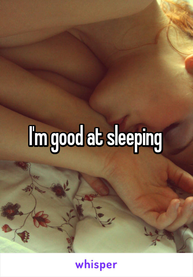 I'm good at sleeping 