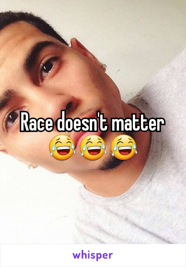 Race doesn't matter 😂😂😂