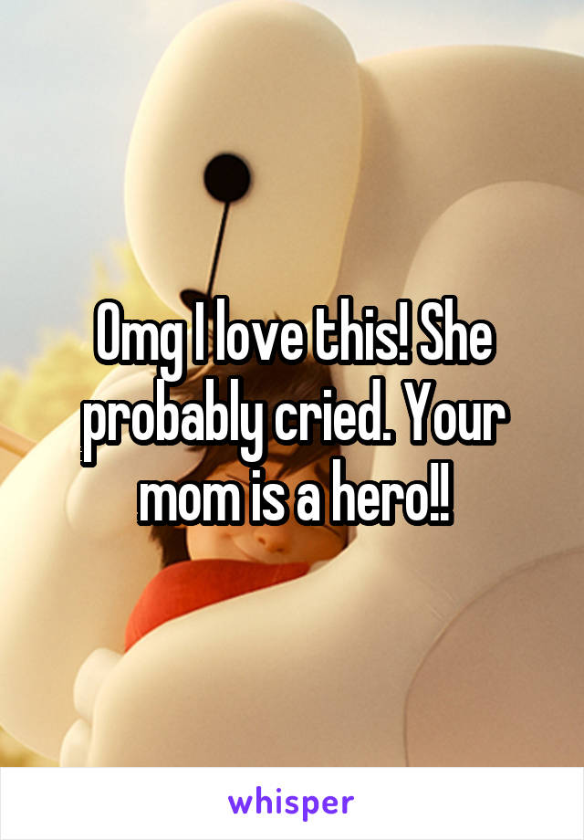 Omg I love this! She probably cried. Your mom is a hero!!