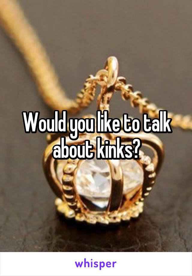 Would you like to talk about kinks?