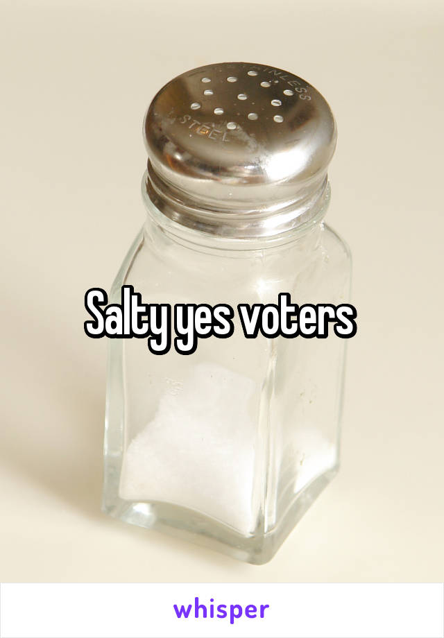 Salty yes voters 