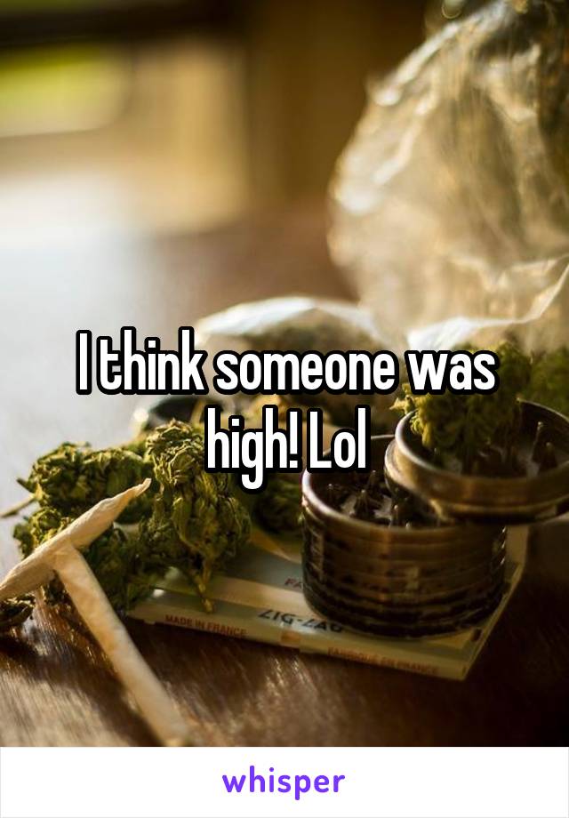 I think someone was high! Lol