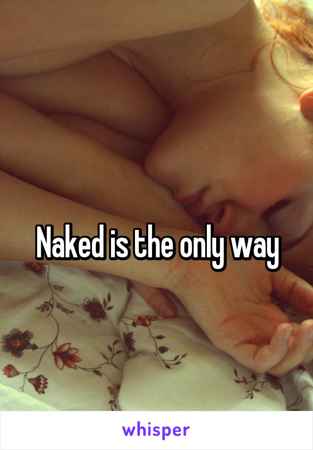 
Naked is the only way