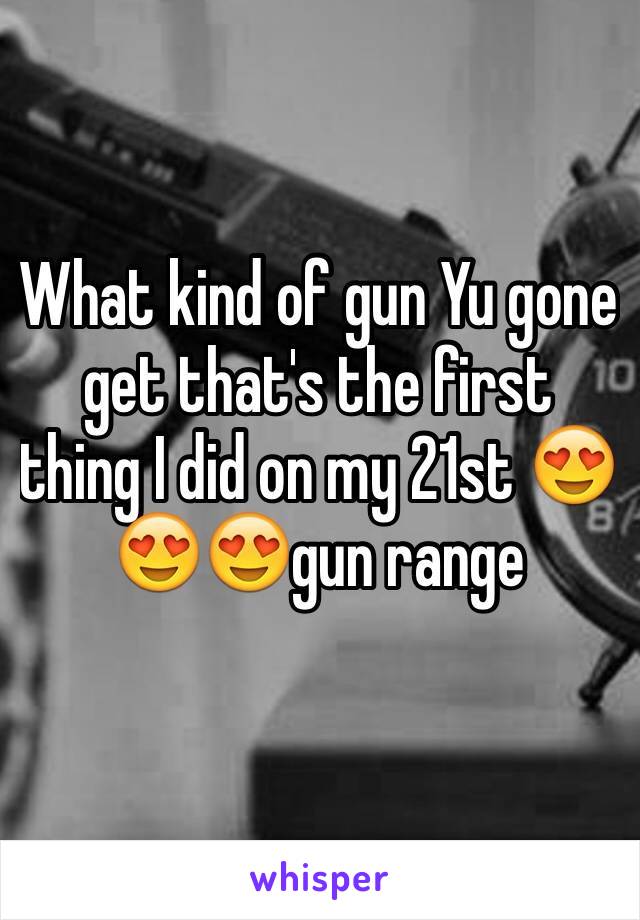 What kind of gun Yu gone get that's the first thing I did on my 21st 😍😍😍gun range 