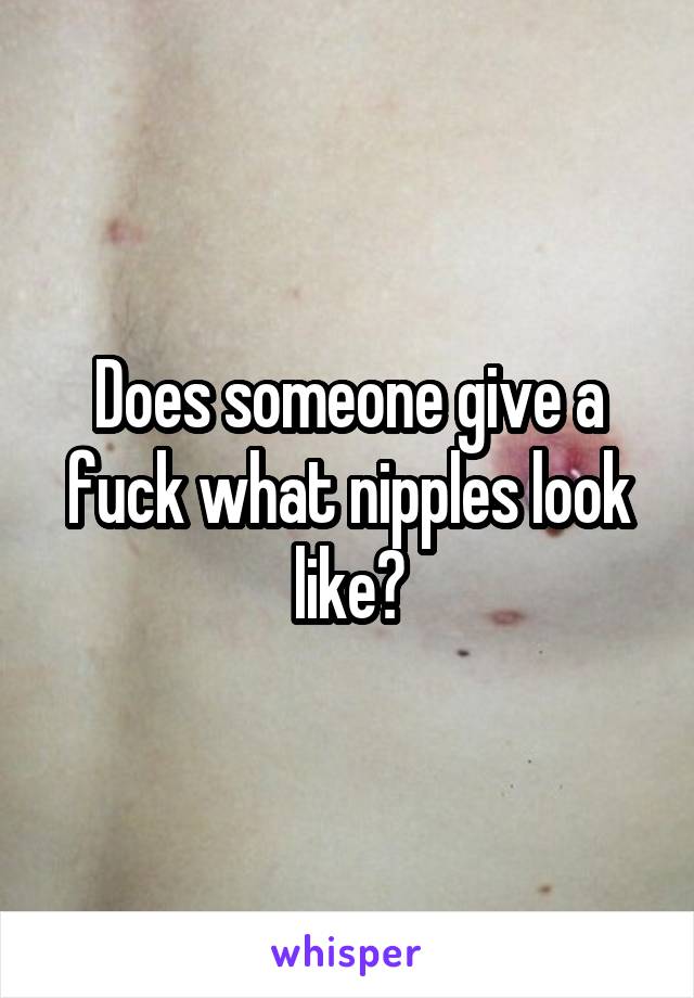 Does someone give a fuck what nipples look like?