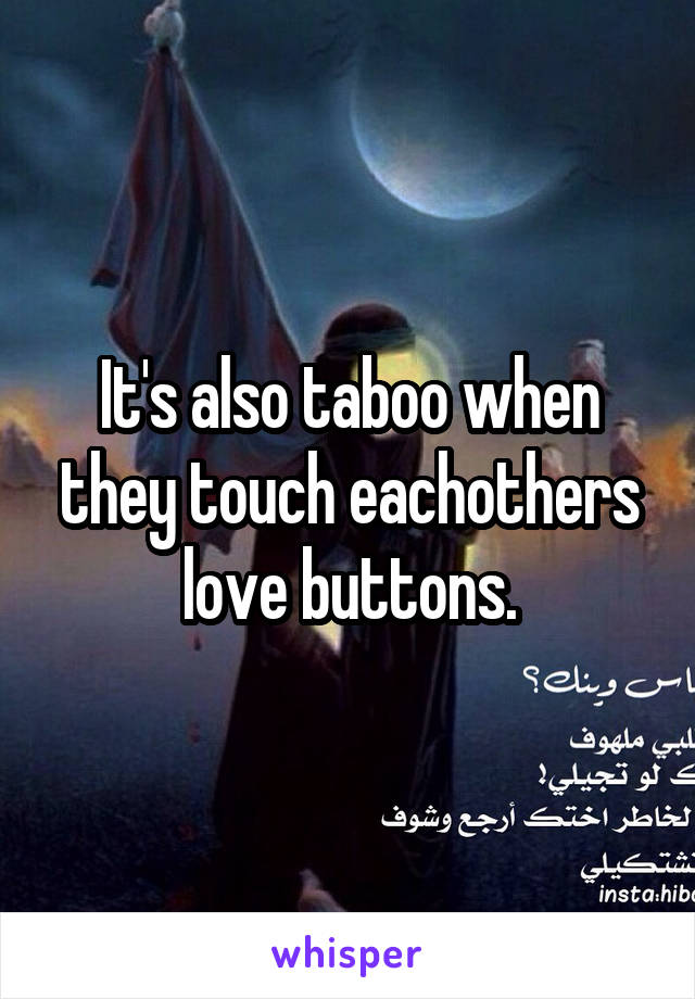It's also taboo when they touch eachothers love buttons.