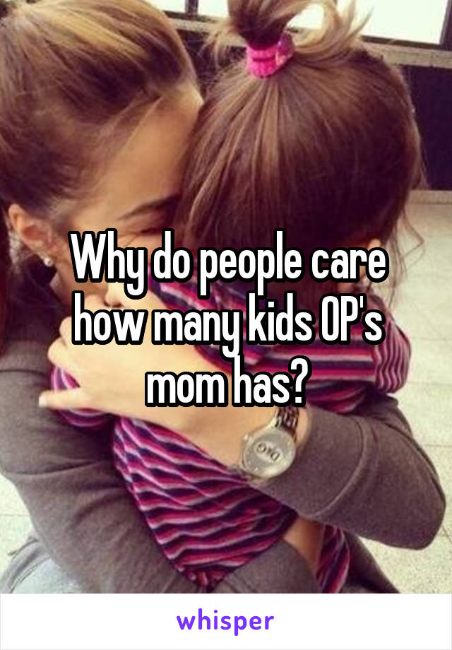 Why do people care how many kids OP's mom has?