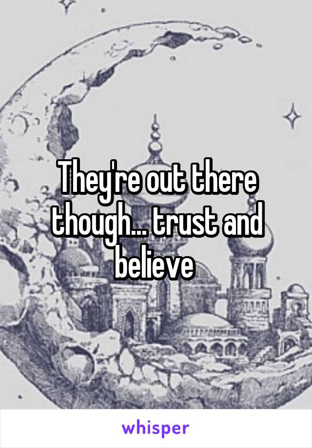 They're out there though... trust and believe 