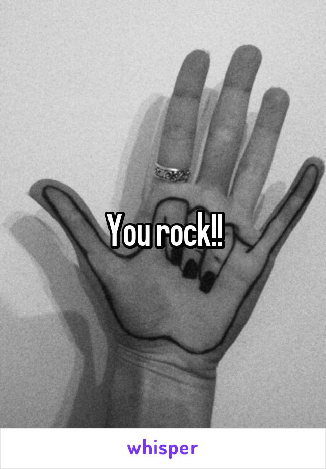 You rock!!