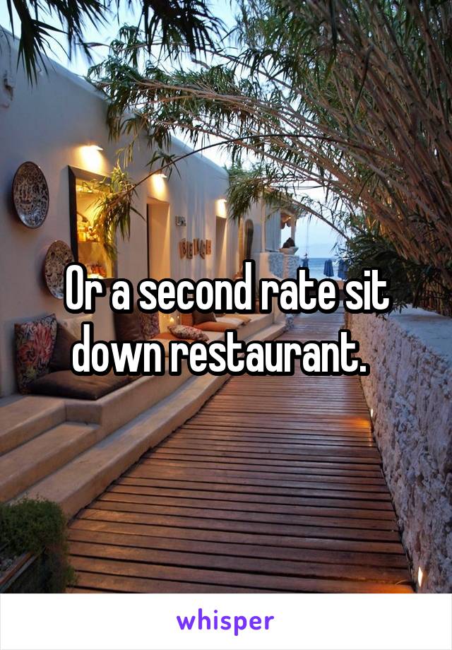 Or a second rate sit down restaurant.  