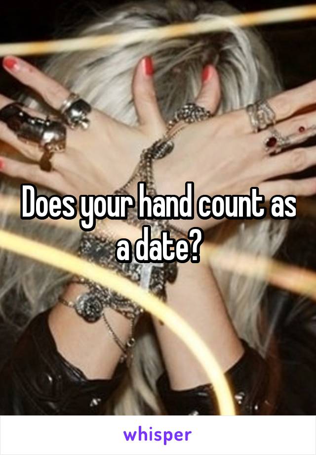 Does your hand count as a date?