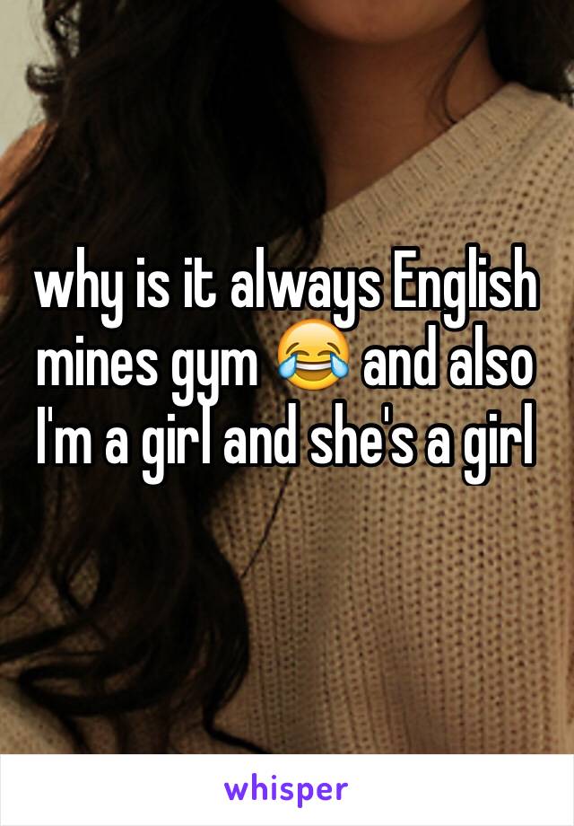 why is it always English mines gym 😂 and also I'm a girl and she's a girl