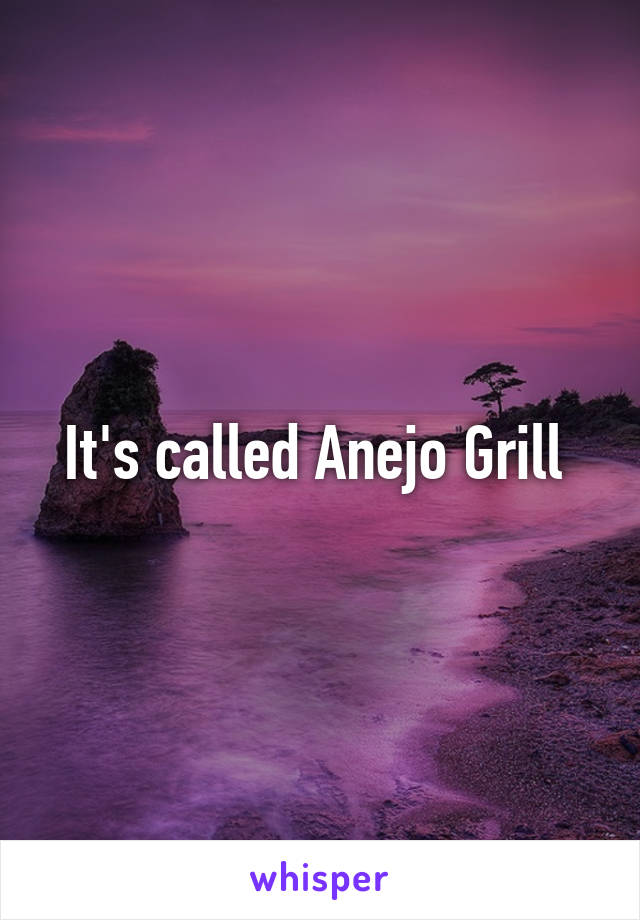 It's called Anejo Grill 