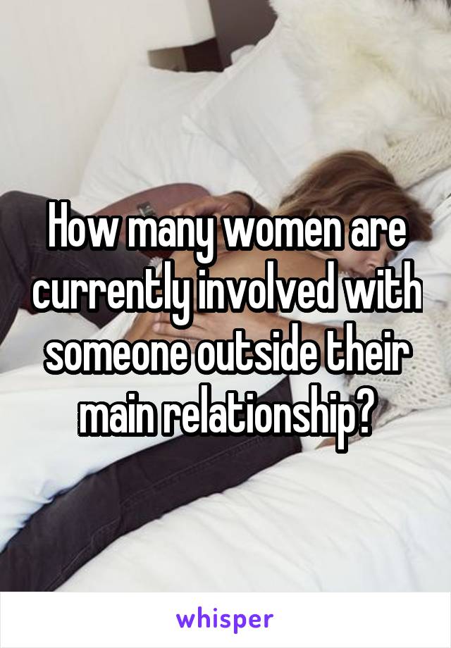 How many women are currently involved with someone outside their main relationship?