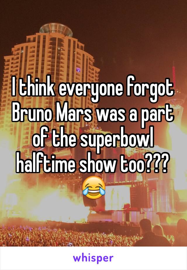 I think everyone forgot Bruno Mars was a part of the superbowl halftime show too??? 😂