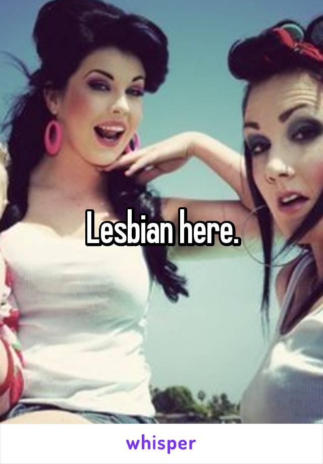 Lesbian here.