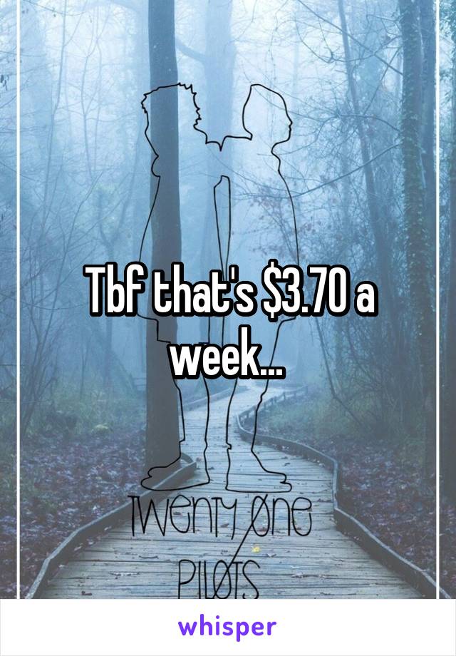 Tbf that's $3.70 a week... 