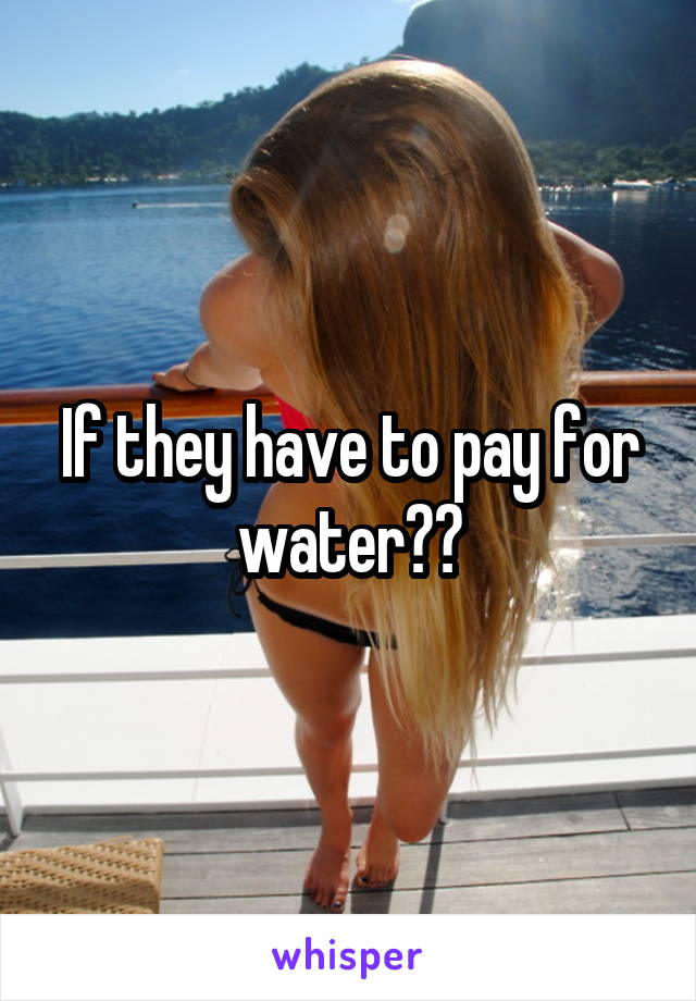 If they have to pay for water??