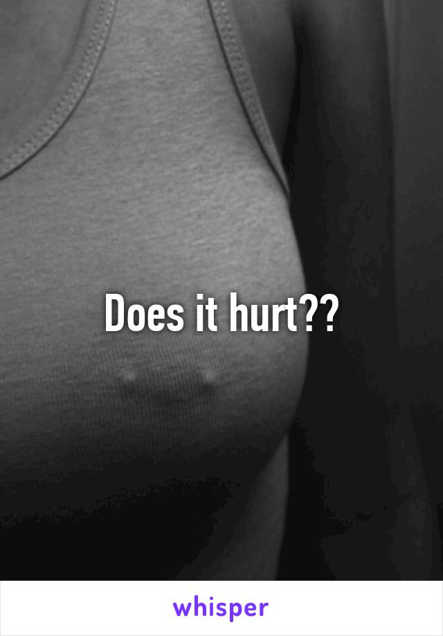 Does it hurt??