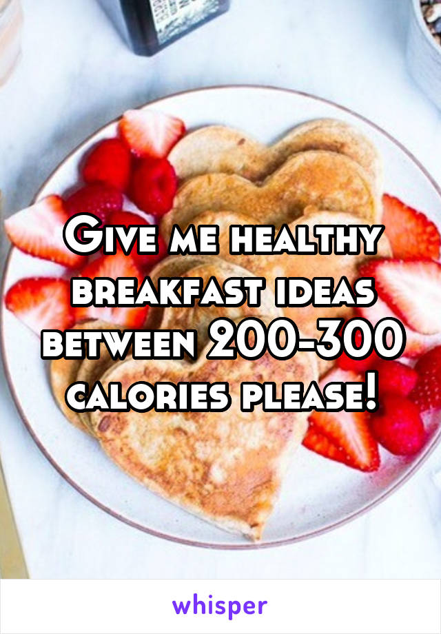 Give me healthy breakfast ideas between 200-300 calories please!