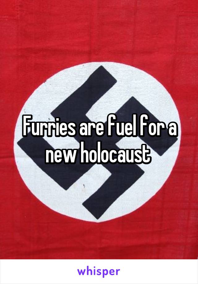 Furries are fuel for a new holocaust 