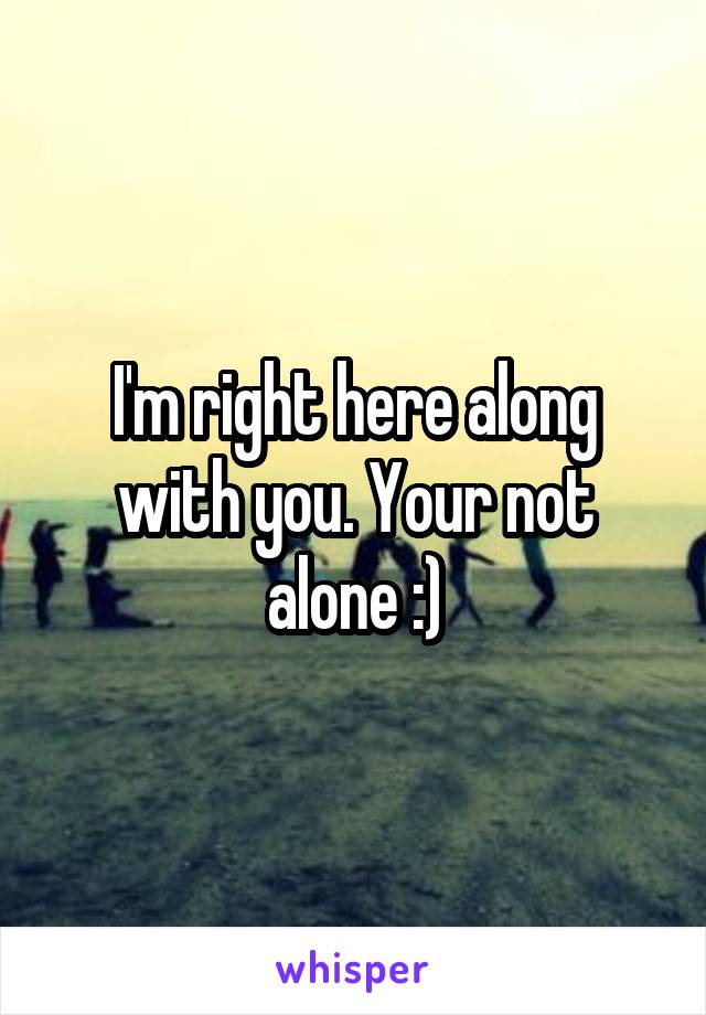 I'm right here along with you. Your not alone :)