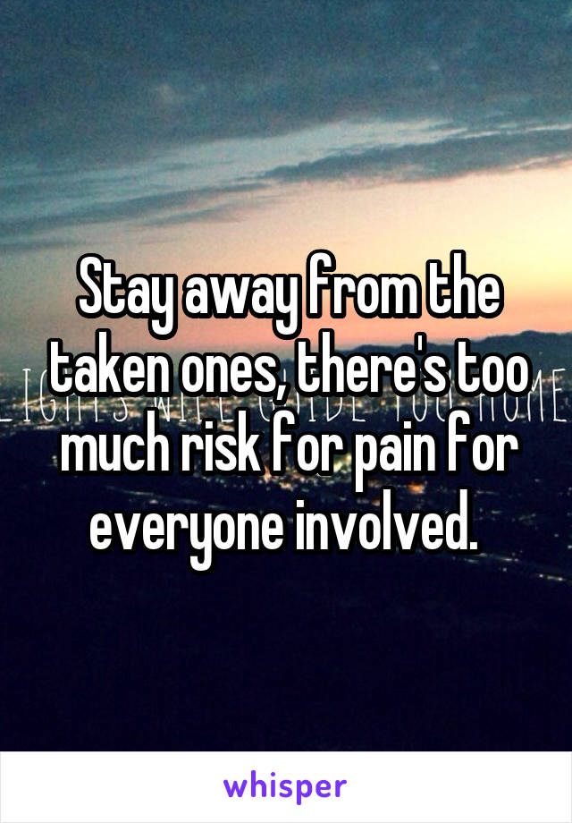 Stay away from the taken ones, there's too much risk for pain for everyone involved. 