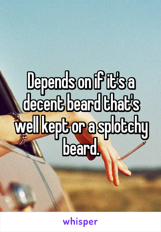 Depends on if it's a decent beard that's well kept or a splotchy beard.