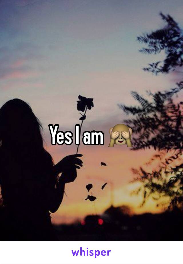 Yes I am 🙈
