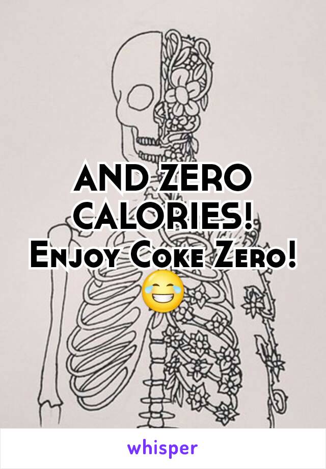 AND ZERO CALORIES!
Enjoy Coke Zero!
😂