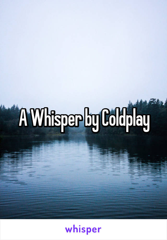 A Whisper by Coldplay