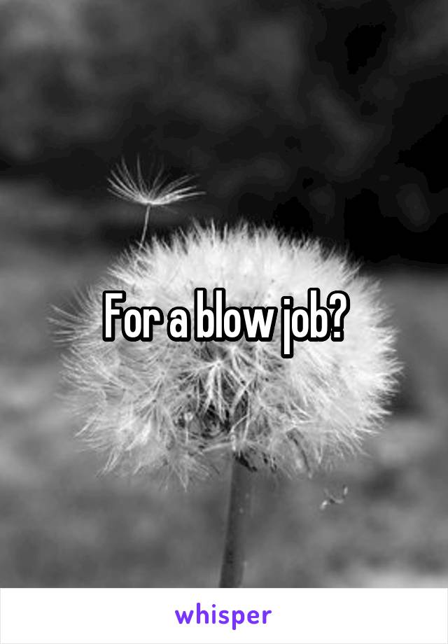 For a blow job?