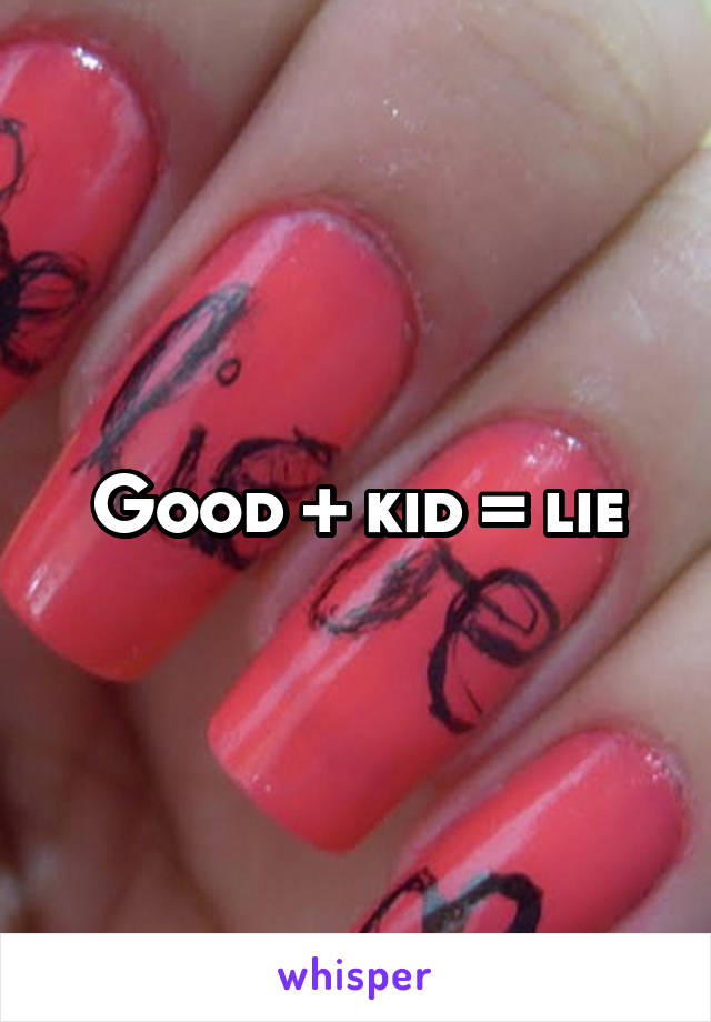 Good + kid = lie