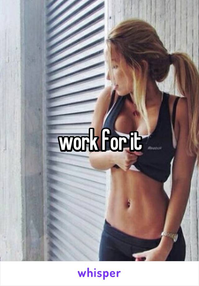work for it