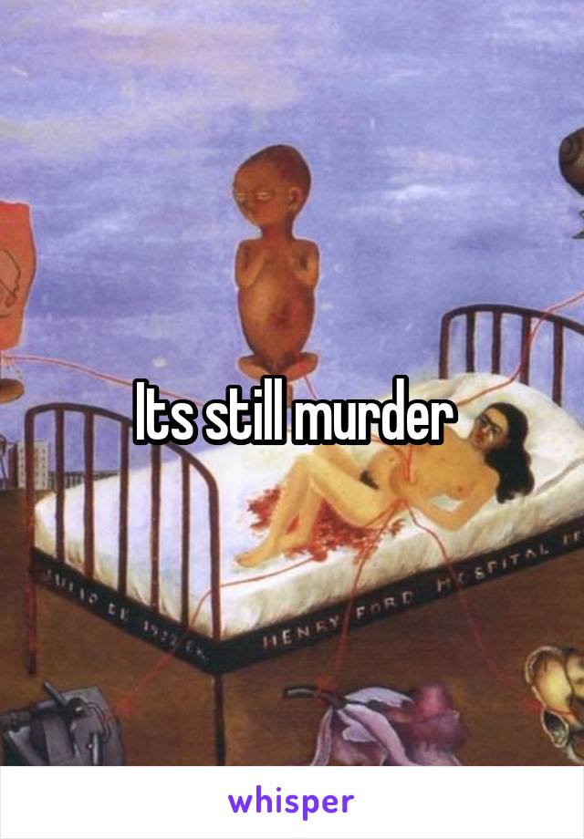 Its still murder