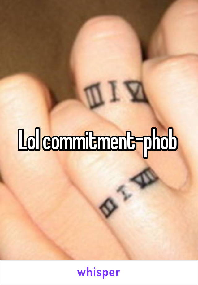 Lol commitment-phob 