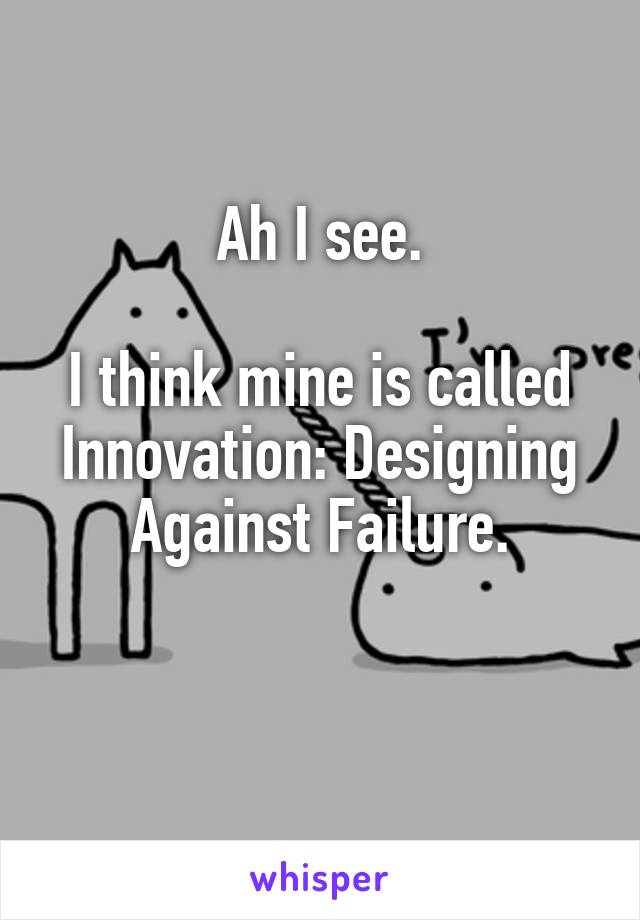 Ah I see.

I think mine is called Innovation: Designing Against Failure.

