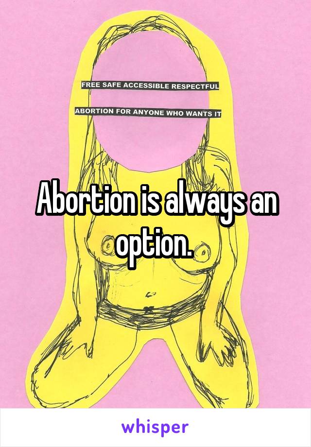 Abortion is always an option. 