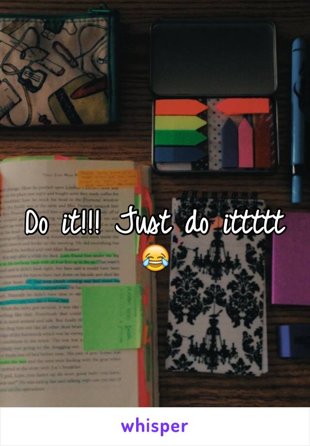 Do it!!! Just do ittttt 😂