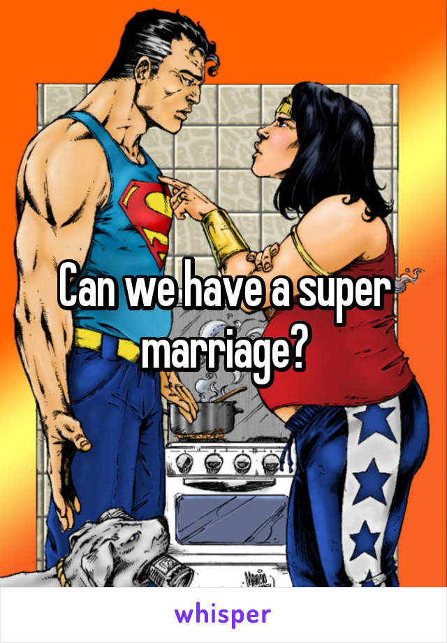 Can we have a super marriage?