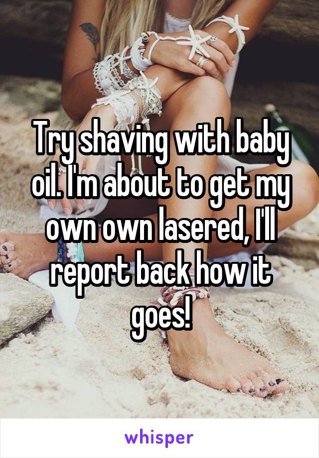 Try shaving with baby oil. I'm about to get my own own lasered, I'll report back how it goes!